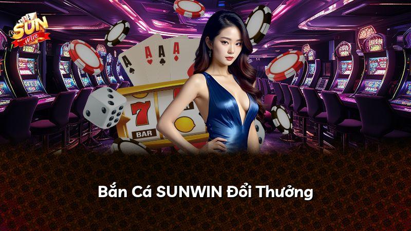 Bắn Cá SUNWIN Đổi Thưởng