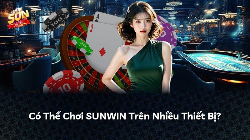 Có Thể Chơi SUNWIN Trên Nhiều Thiết Bị?