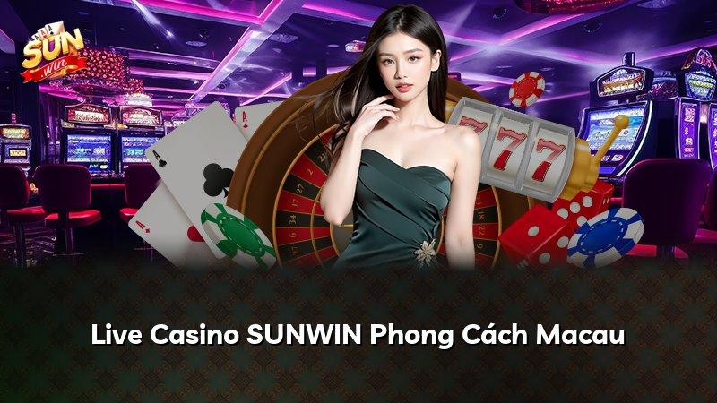 Live Casino SUNWIN Phong Cách Macau
